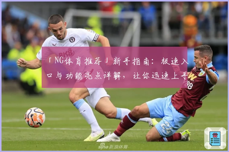 「NG体育推荐」新手指南：极速入口与功能亮点详解，让你迅速上手
