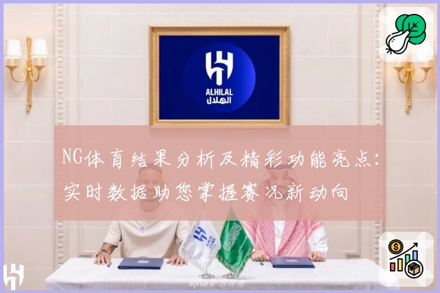 NG体育结果分析及精彩功能亮点：实时数据助您掌握赛况新动向