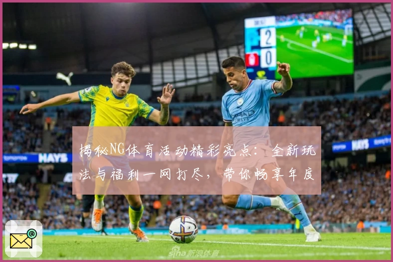 揭秘NG体育活动精彩亮点：全新玩法与福利一网打尽，带你畅享年度运动盛宴！