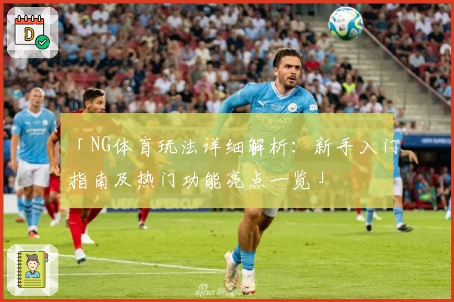 「NG体育玩法详细解析：新手入门指南及热门功能亮点一览」