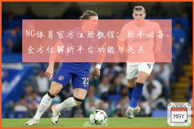 NG体育官方注册教程：新手必备，全方位解析平台功能与亮点