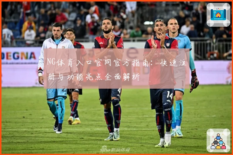 NG体育入口官网官方指南：快速注册与功能亮点全面解析